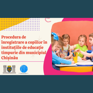 Procedura de înregistrare a copiilor în instituțiile de educație timpurie din municipiul Chișinău